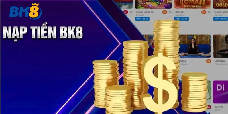 Tổng quan về nạp tiền bk8
