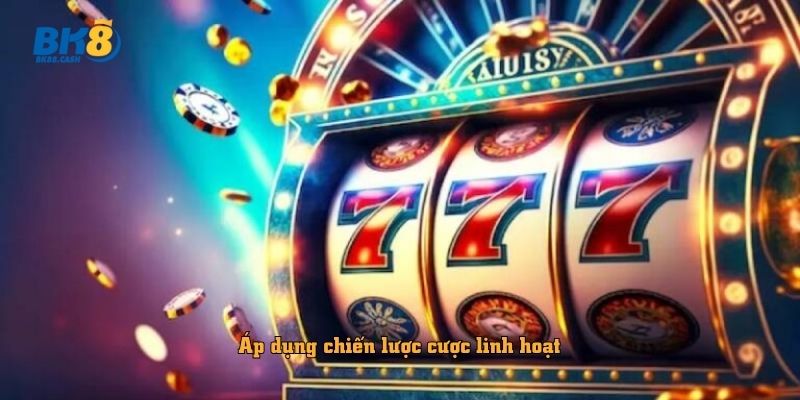 Áp dụng chiến lược cược linh hoạt