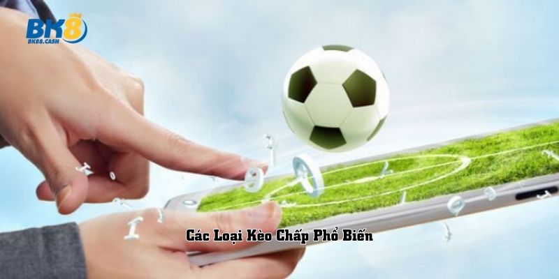 Các Loại Kèo Chấp Phổ Biến