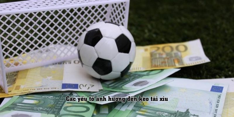 Các yếu tố ảnh hưởng đến kèo tài xỉu​