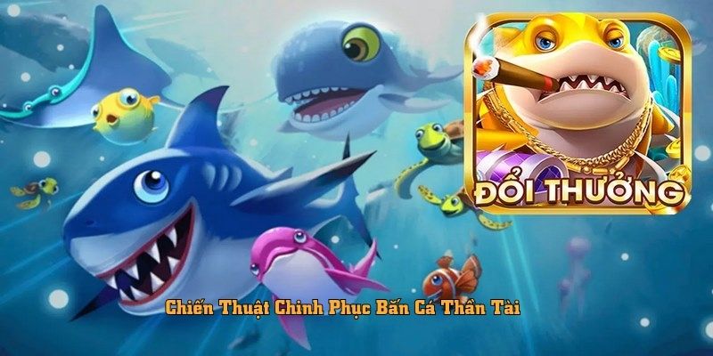Chiến Thuật Chinh Phục Bắn Cá Thần Tài