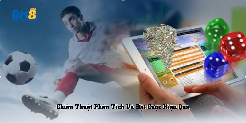 Chiến Thuật Phân Tích Và Đặt Cược Hiệu Quả