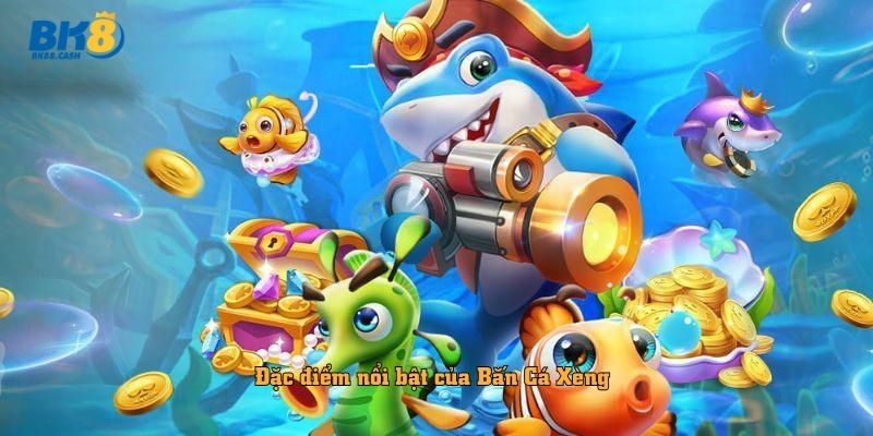 Đặc điểm nổi bật của Bắn Cá Xèng BK8