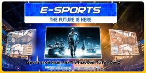 Esports Là Gì? Khám Phá Thể Thao Điện Tử Từ A Đến Z