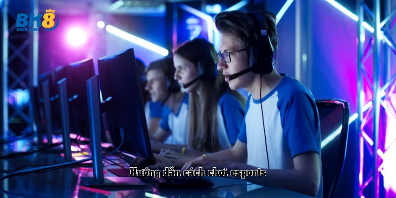 Hướng dẫn cách chơi esports cơ bản