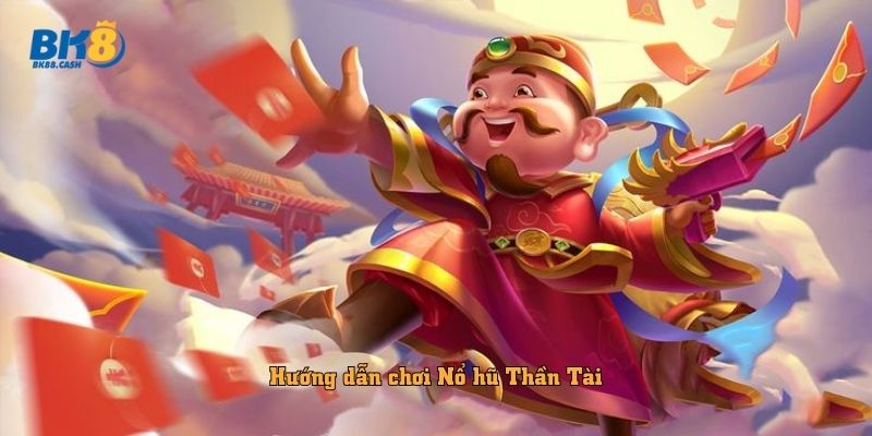 Hướng dẫn chơi Nổ hũ Thần Tài