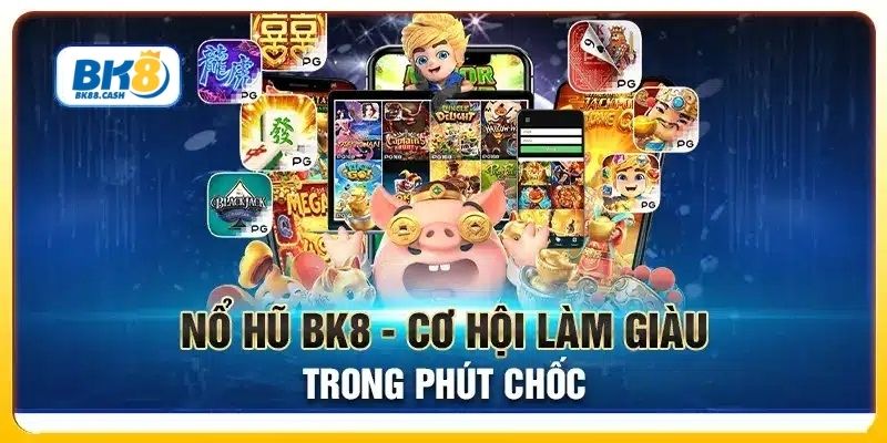 Nổ hũ BK8 – Cơ hội làm giàu nhanh chóng chỉ  trong phút chốc