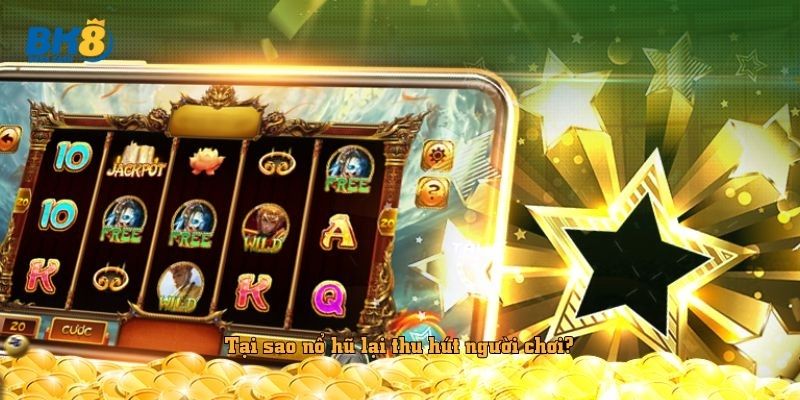 Tại sao nổ hũ lại thu hút người chơi?