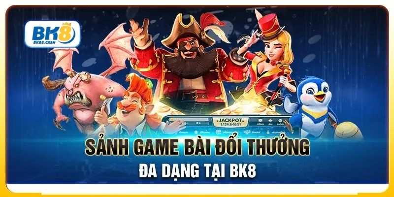 Sảnh game bài đổi thưởng đa dạng đỉnh cao tại BK8