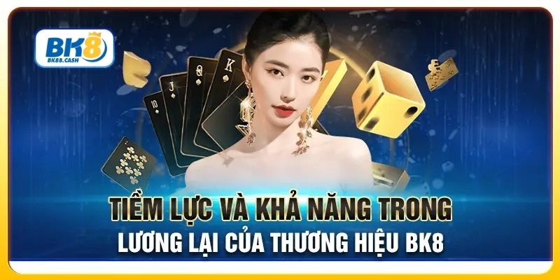 Tiềm lực trong tương lai của thương hiệu BK8