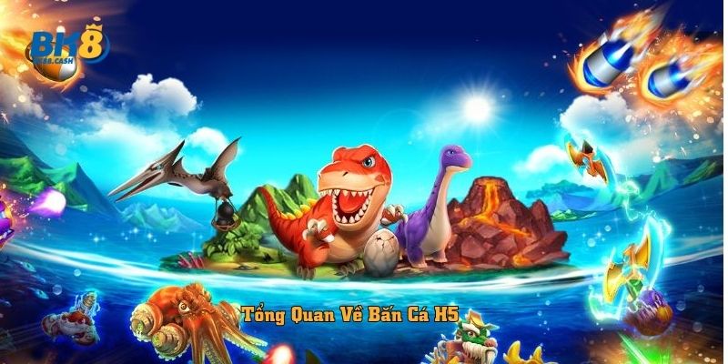 Tổng Quan Về Bắn Cá H5