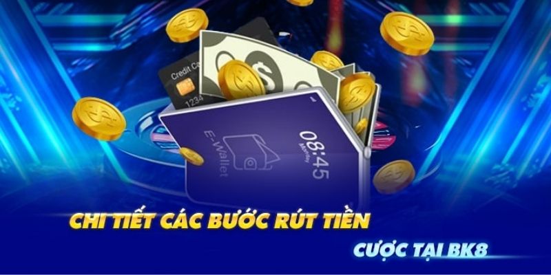 Tổng quan về quy trình rút tiền tại BK8